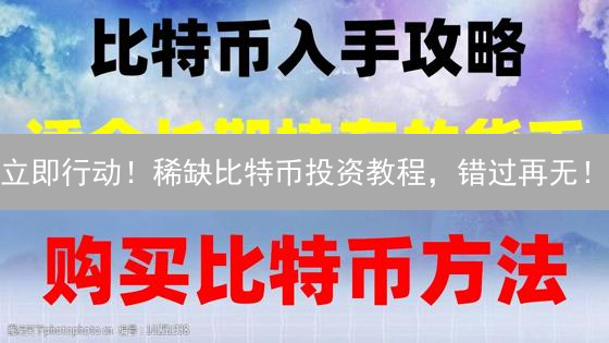 立即行动！稀缺比特币投资教程，错过再无！