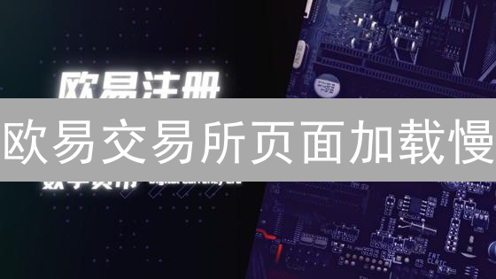 欧易交易所页面加载慢？三招教你搞定！🚀 (附实用技巧)