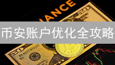 币安账户优化全攻略：安全、效率、收益三重提升！