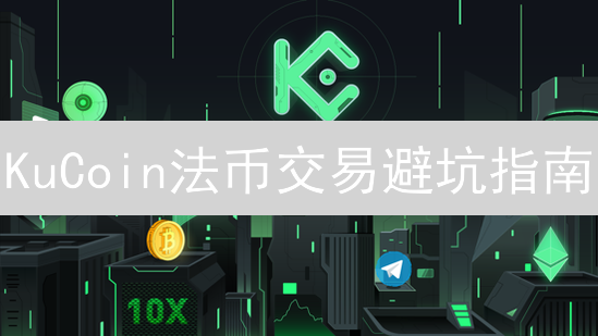 KuCoin法币交易避坑指南：新手必看！