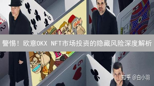 警惕！欧意OKX NFT市场投资的隐藏风险深度解析